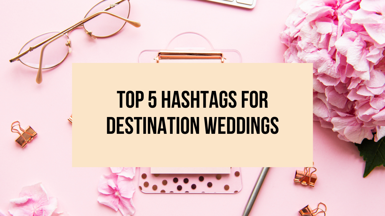 Top 5 Hashtags for Destination Weddings Blog