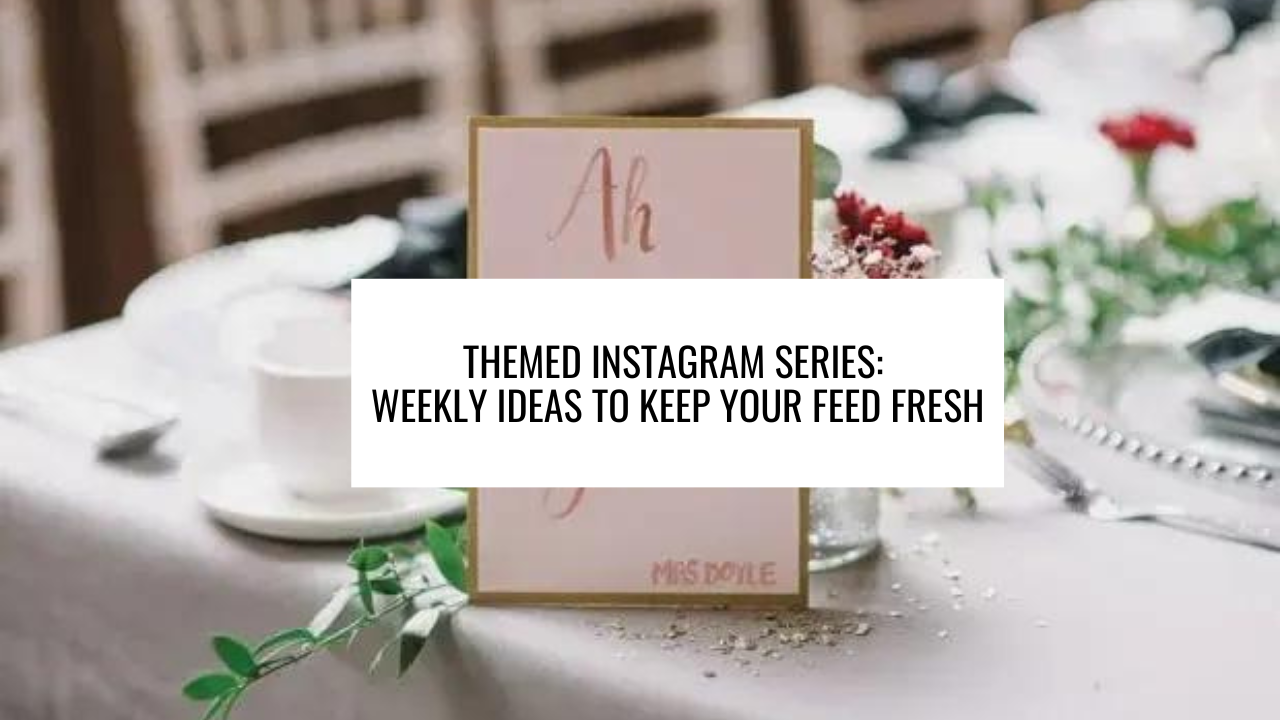 Themed Instagram Series: Weekly Ideas to Keep Your Feed Fresh