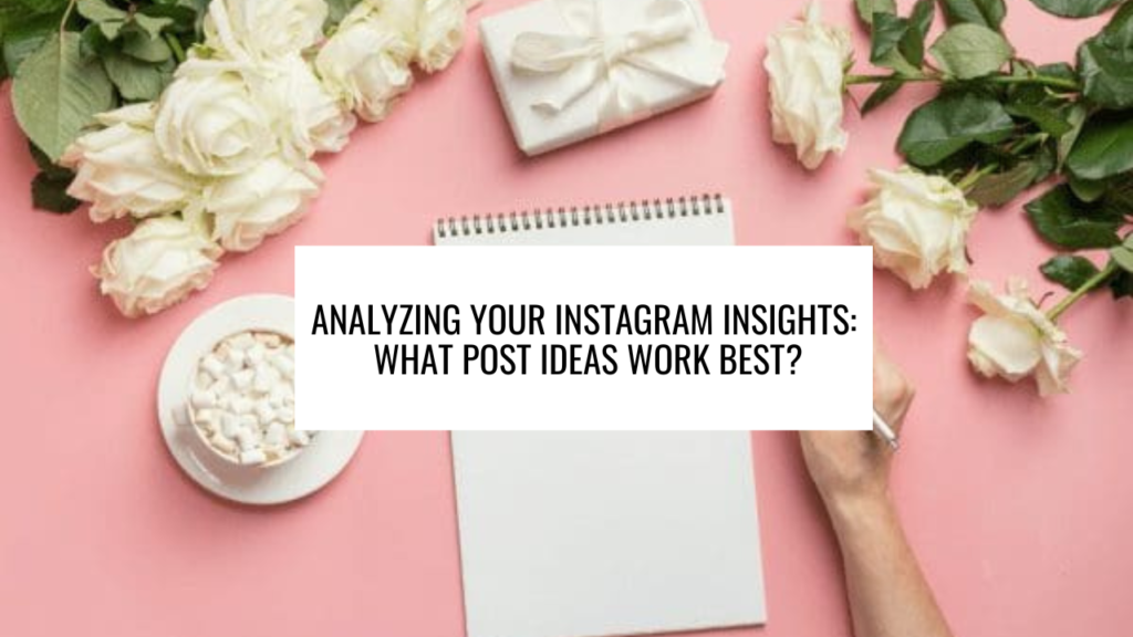 Analyzing Your Instagram Insights: What Post Ideas Work Best?
